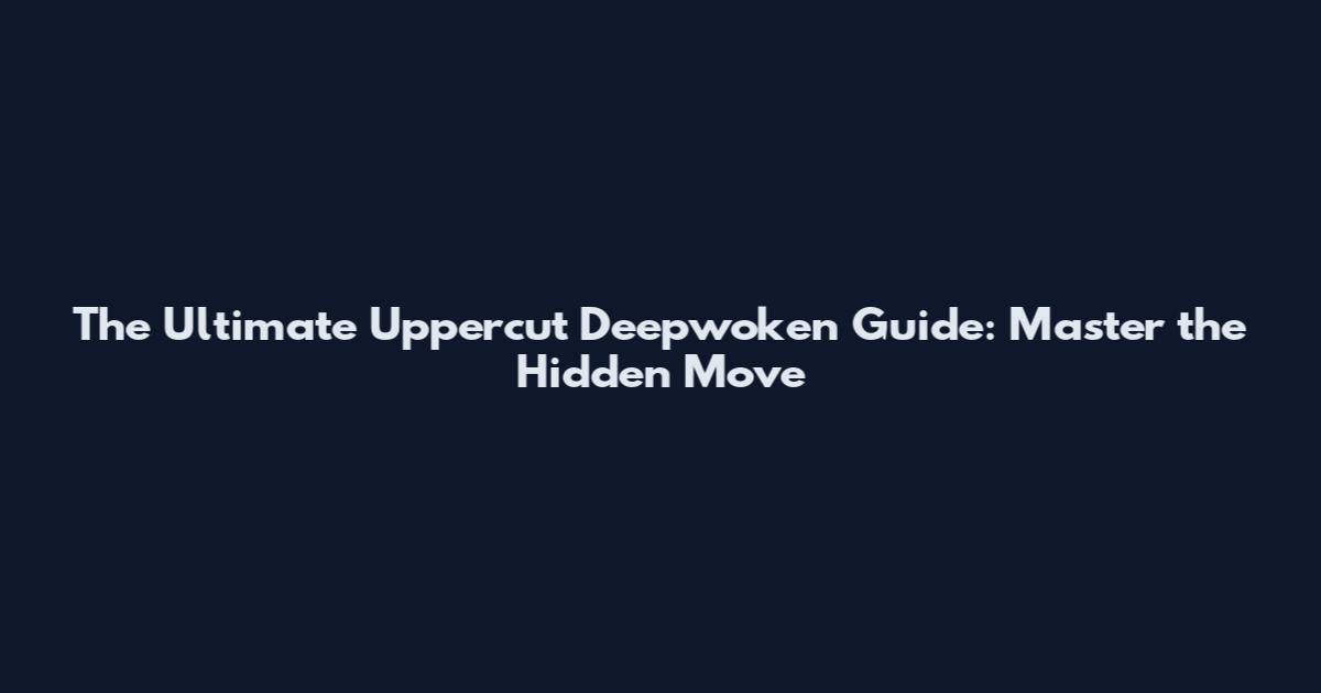 The Ultimate Uppercut Deepwoken Guide: Master the Hidden Move