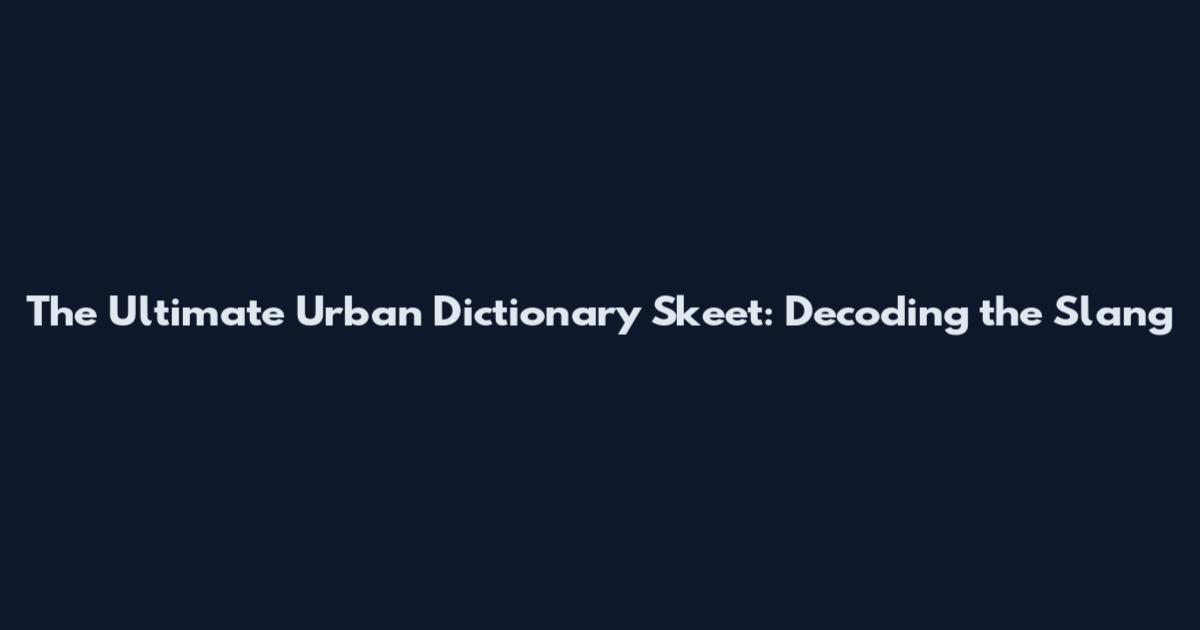 The Ultimate Urban Dictionary Skeet: Decoding the Slang