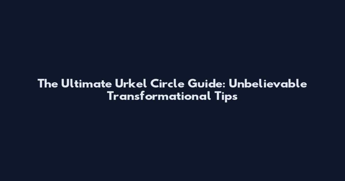 The Ultimate Urkel Circle Guide: Unbelievable Transformational Tips