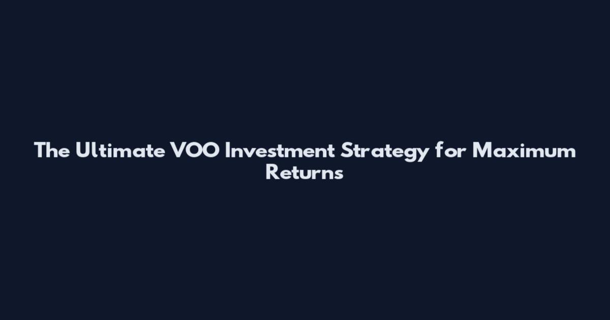 The Ultimate VOO Investment Strategy for Maximum Returns