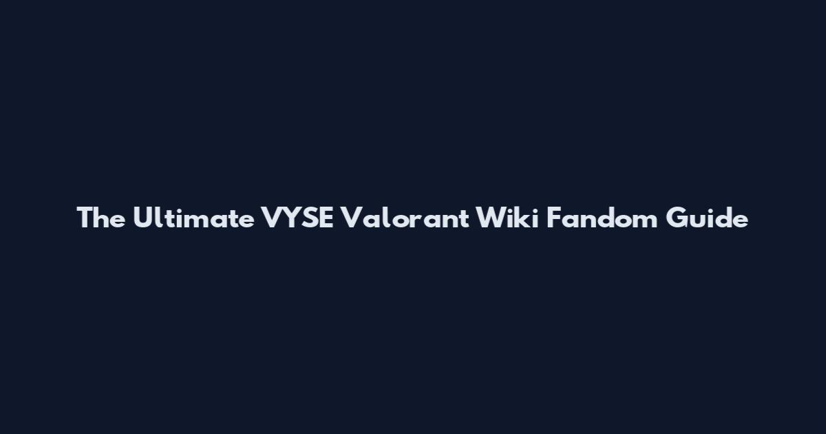 The Ultimate VYSE Valorant Wiki Fandom Guide