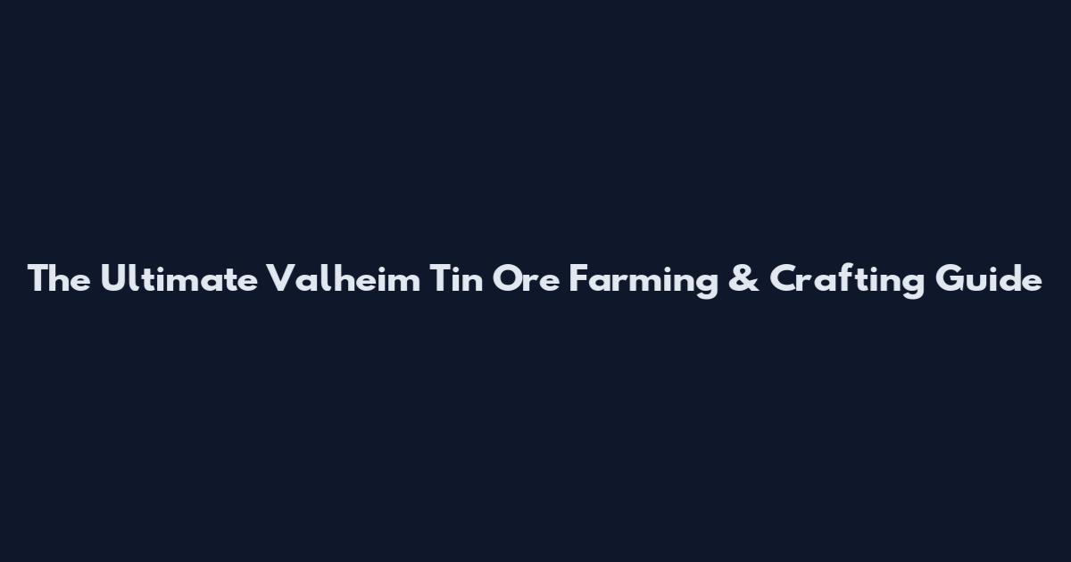 The Ultimate Valheim Tin Ore Farming & Crafting Guide