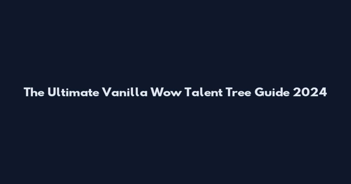 The Ultimate Vanilla Wow Talent Tree Guide 2024