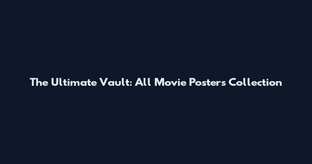 The Ultimate Vault: All Movie Posters Collection