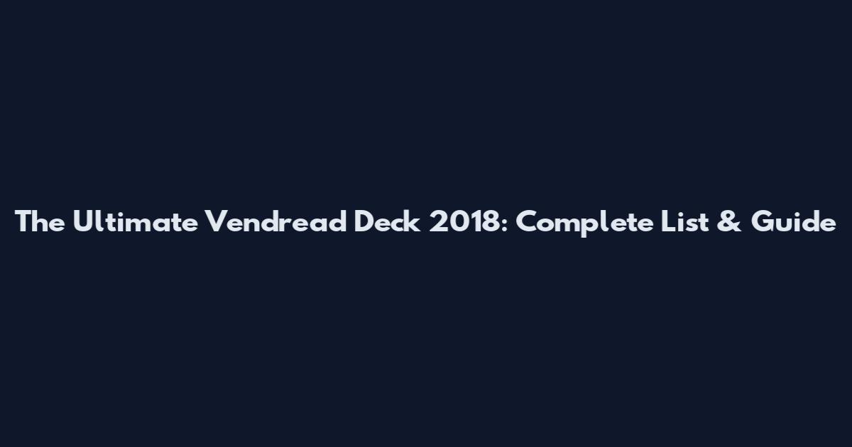The Ultimate Vendread Deck 2018: Complete List & Guide
