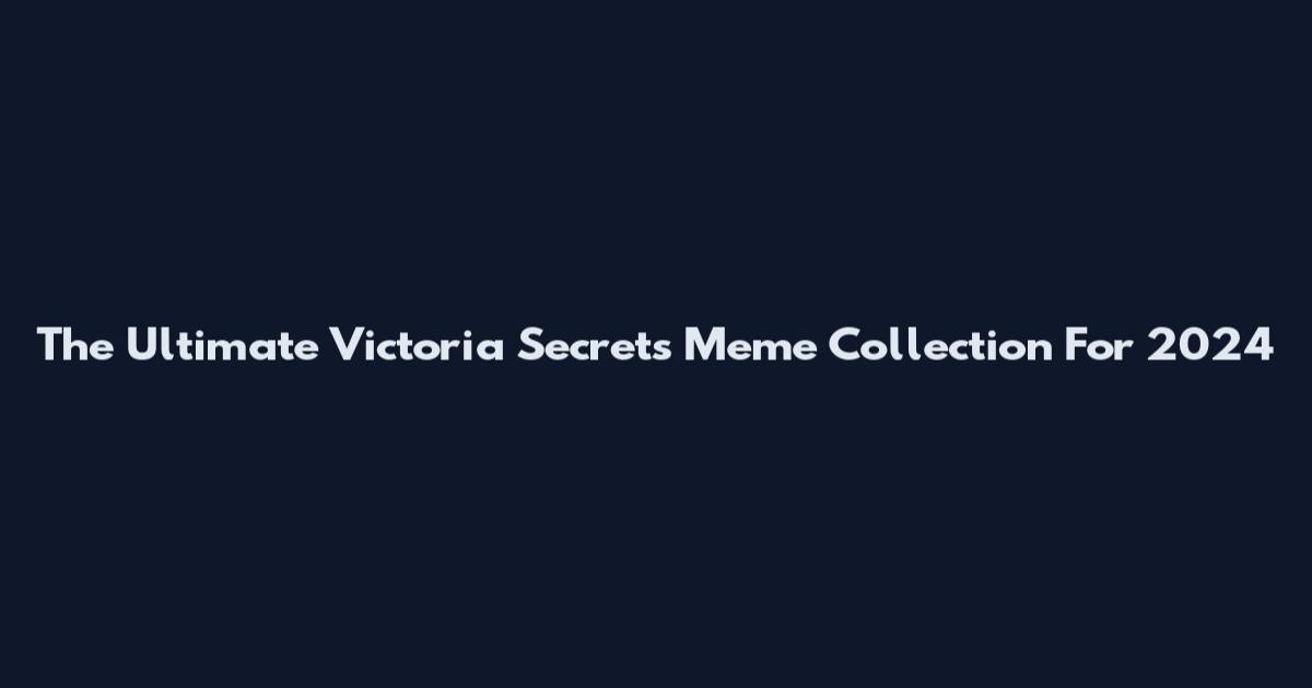 The Ultimate Victoria Secrets Meme Collection For 2024
