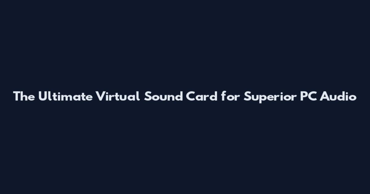 The Ultimate Virtual Sound Card for Superior PC Audio