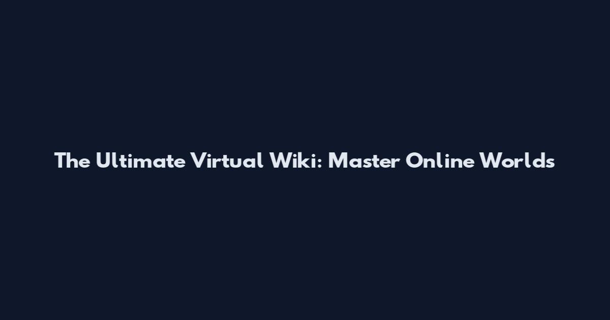 The Ultimate Virtual Wiki: Master Online Worlds