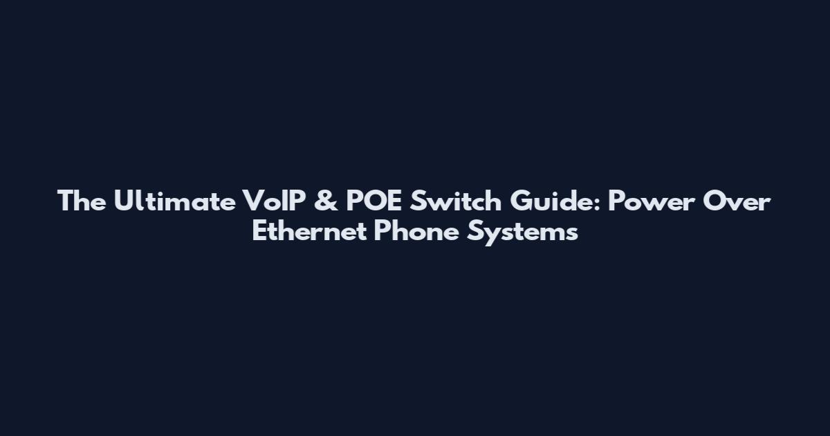 The Ultimate VoIP & POE Switch Guide: Power Over Ethernet Phone Systems