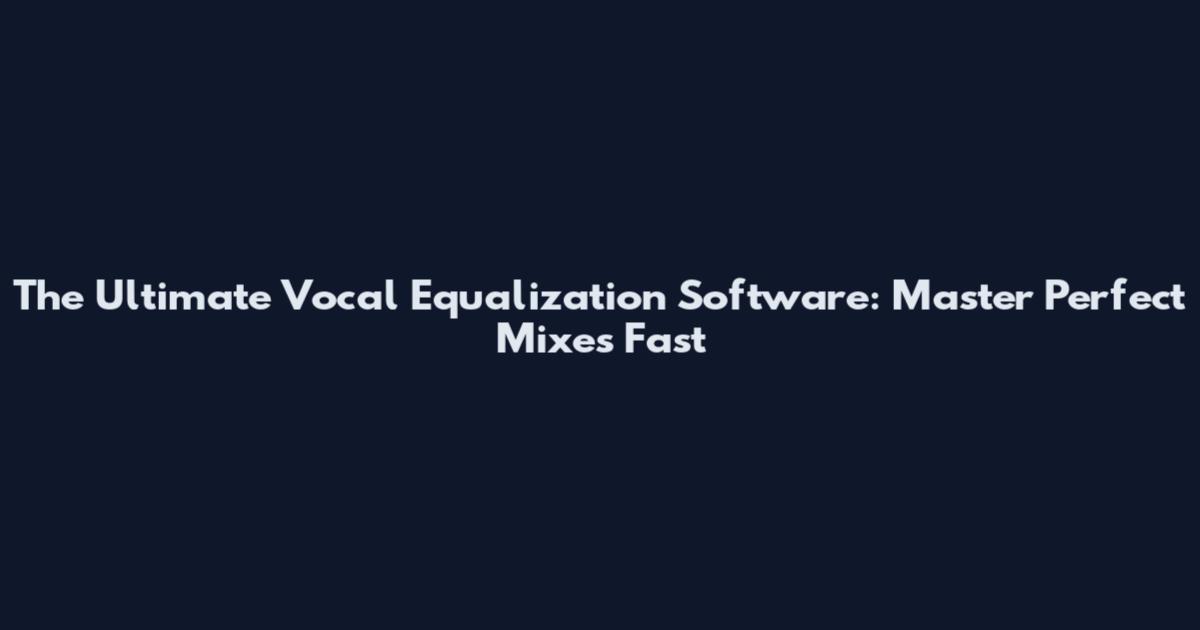 The Ultimate Vocal Equalization Software: Master Perfect Mixes Fast