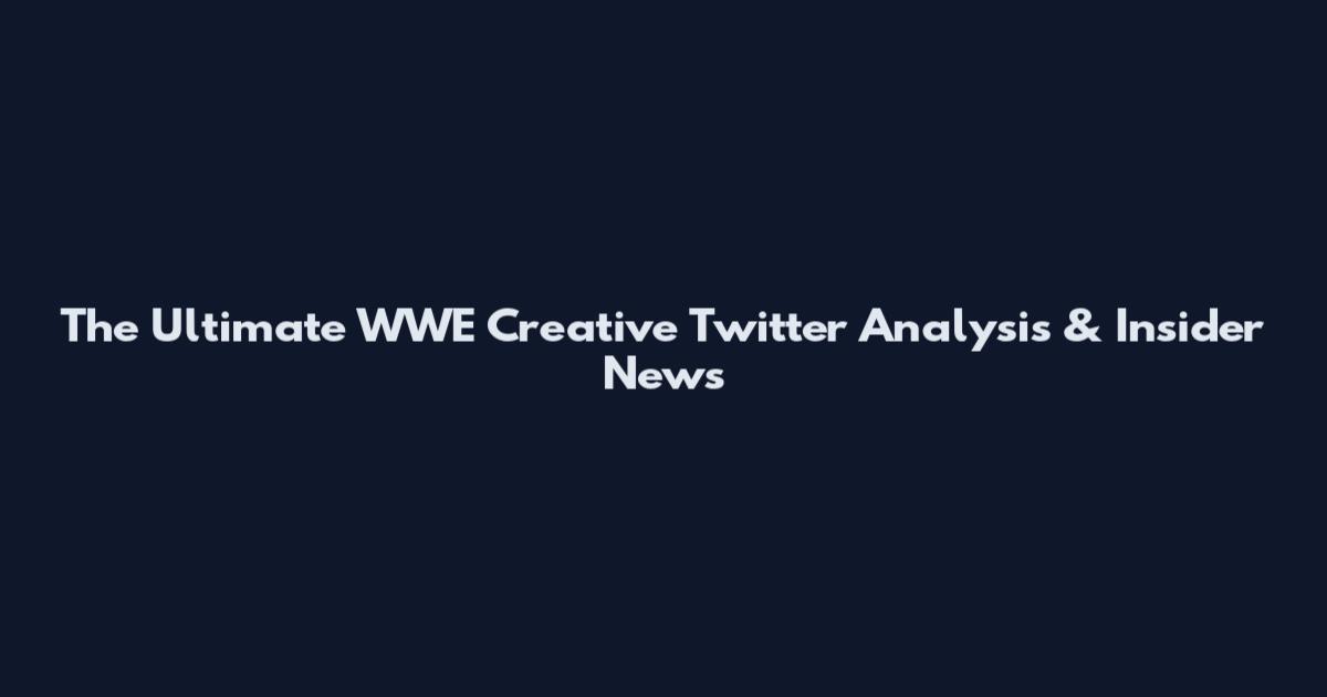 The Ultimate WWE Creative Twitter Analysis & Insider News