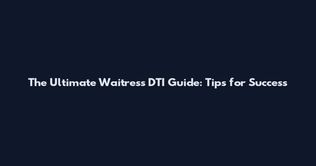 The Ultimate Waitress DTI Guide: Tips for Success