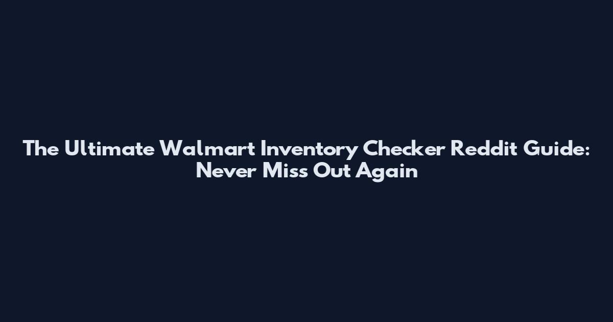 The Ultimate Walmart Inventory Checker Reddit Guide: Never Miss Out Again
