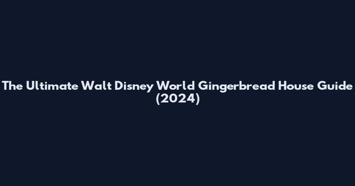 The Ultimate Walt Disney World Gingerbread House Guide (2024)