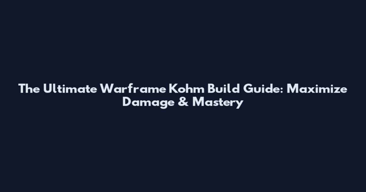 The Ultimate Warframe Kohm Build Guide: Maximize Damage & Mastery