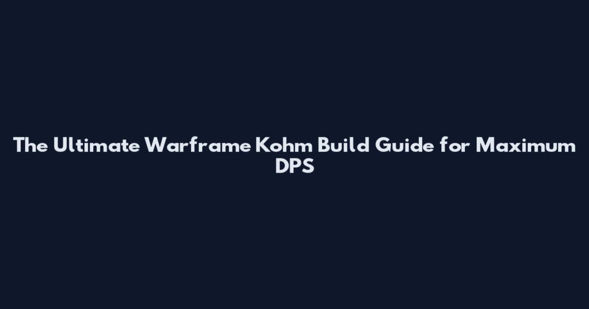The Ultimate Warframe Kohm Build Guide for Maximum DPS