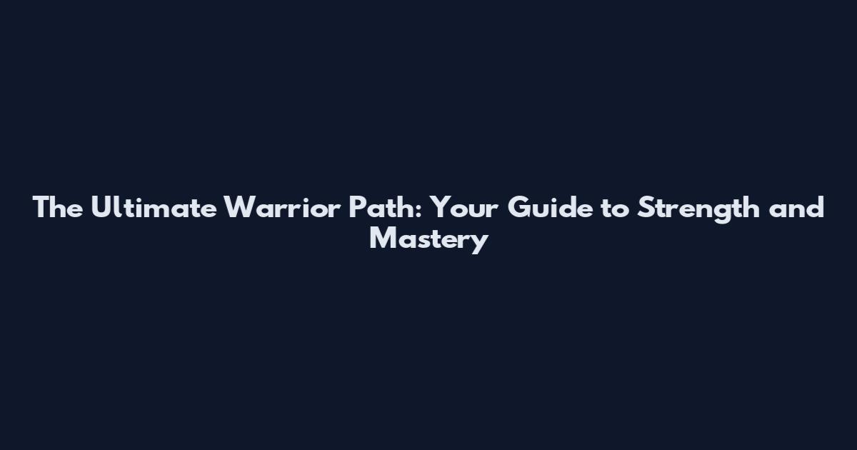 The Ultimate Warrior Path: Your Guide to Strength and Mastery