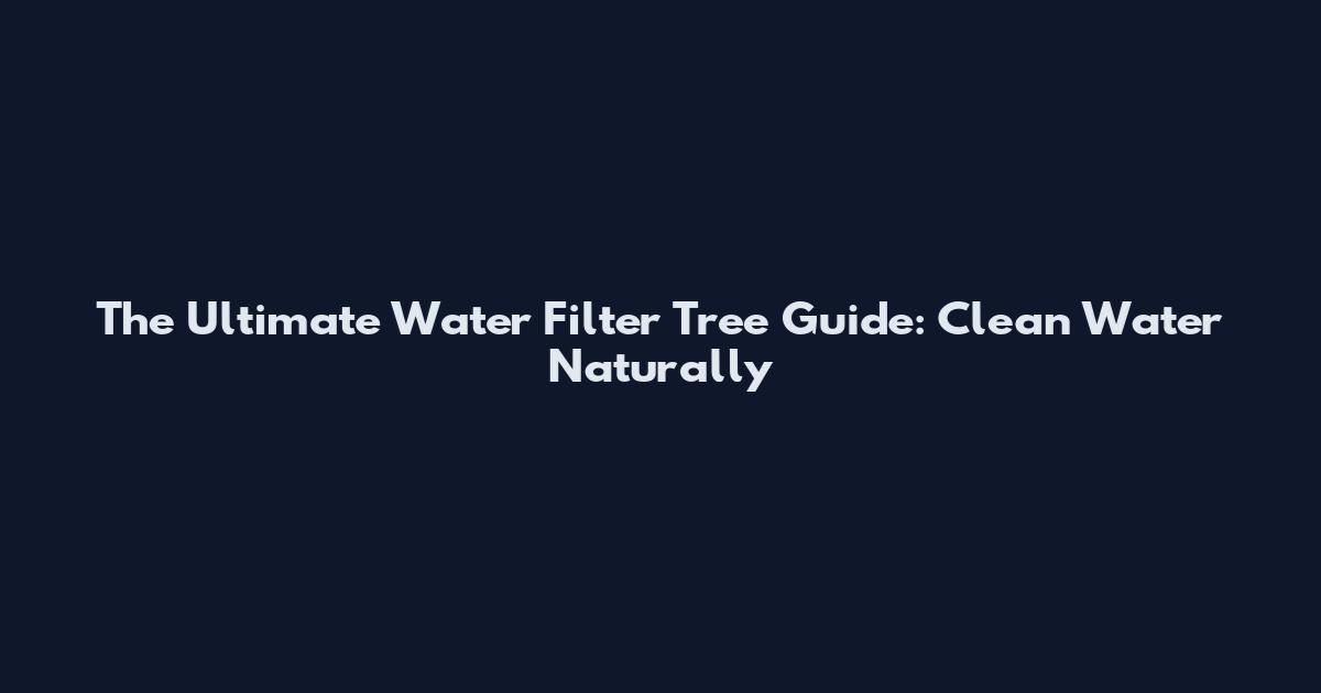 The Ultimate Water Filter Tree Guide: Clean Water Naturally