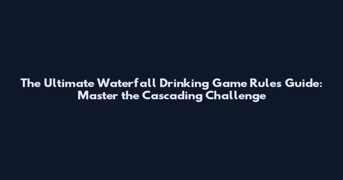 The Ultimate Waterfall Drinking Game Rules Guide: Master the Cascading Challenge
