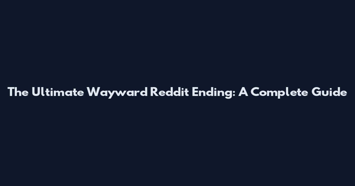 The Ultimate Wayward Reddit Ending: A Complete Guide