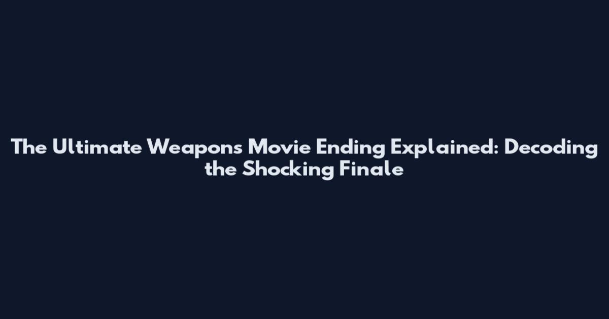 The Ultimate Weapons Movie Ending Explained: Decoding the Shocking Finale