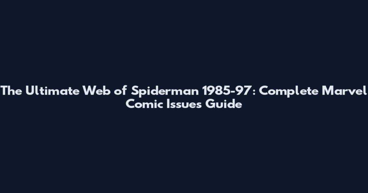 The Ultimate Web of Spiderman 1985-97: Complete Marvel Comic Issues Guide