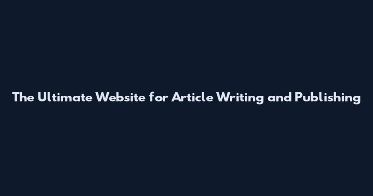 The Ultimate Website for Article Writing and Publishing