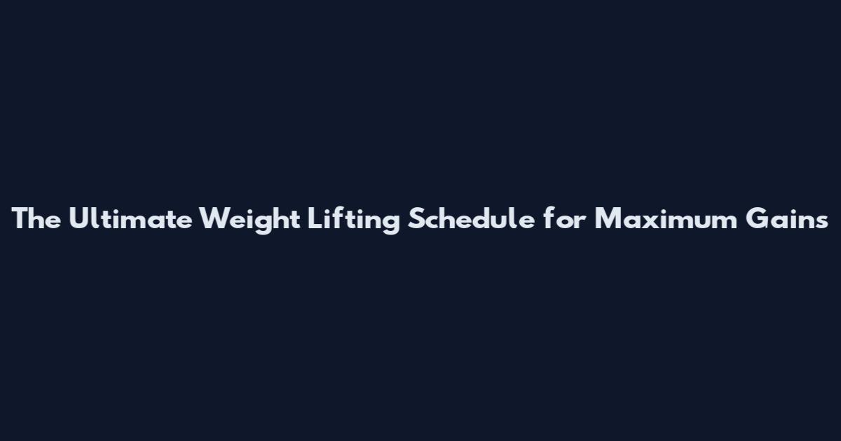 The Ultimate Weight Lifting Schedule for Maximum Gains
