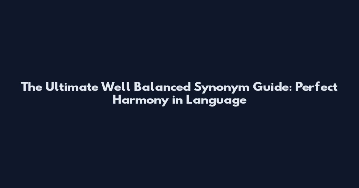 The Ultimate Well Balanced Synonym Guide: Perfect Harmony in Language
