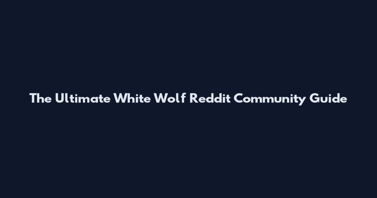 The Ultimate White Wolf Reddit Community Guide