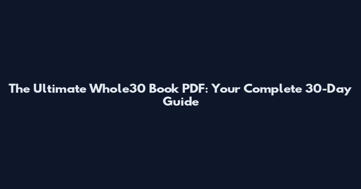 The Ultimate Whole30 Book PDF: Your Complete 30-Day Guide