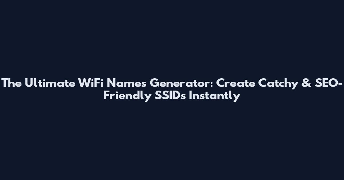 The Ultimate WiFi Names Generator: Create Catchy & SEO-Friendly SSIDs Instantly