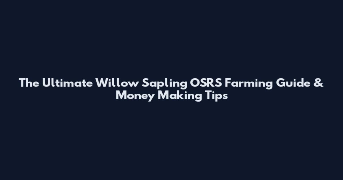 The Ultimate Willow Sapling OSRS Farming Guide & Money Making Tips