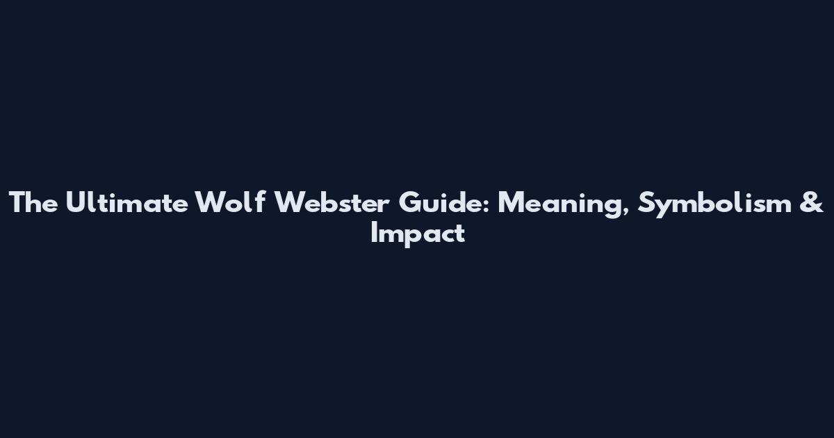 The Ultimate Wolf Webster Guide: Meaning, Symbolism & Impact