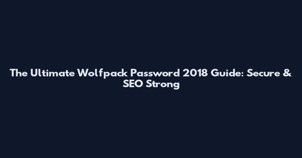The Ultimate Wolfpack Password 2018 Guide: Secure & SEO Strong