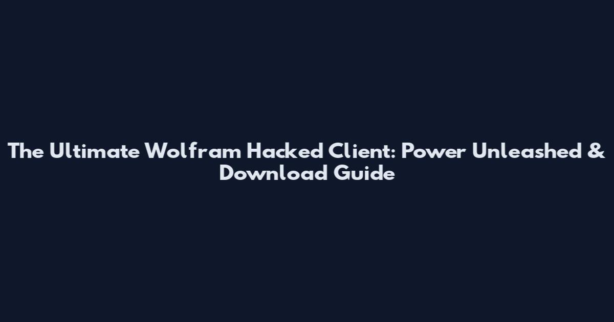 The Ultimate Wolfram Hacked Client: Power Unleashed & Download Guide