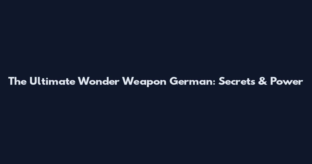 The Ultimate Wonder Weapon German: Secrets & Power