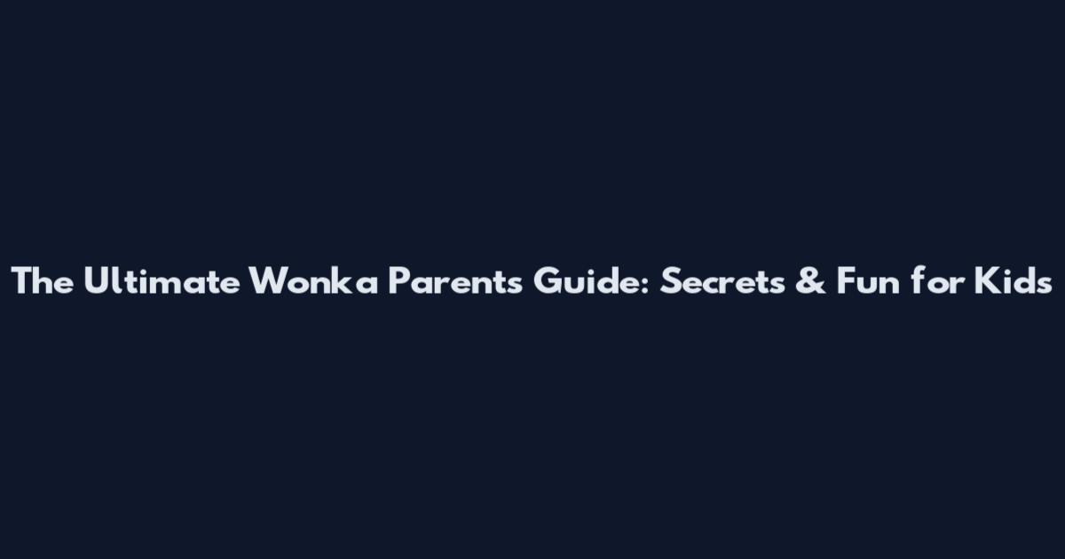 The Ultimate Wonka Parents Guide: Secrets & Fun for Kids
