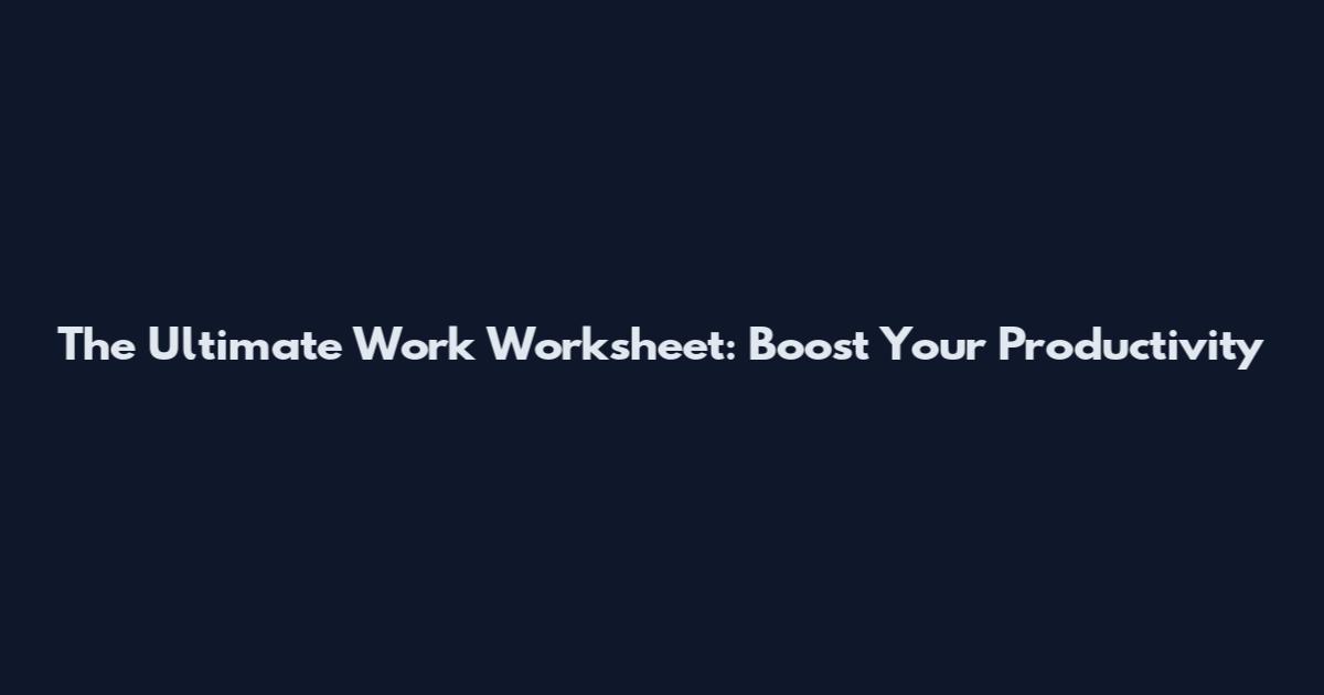 The Ultimate Work Worksheet: Boost Your Productivity