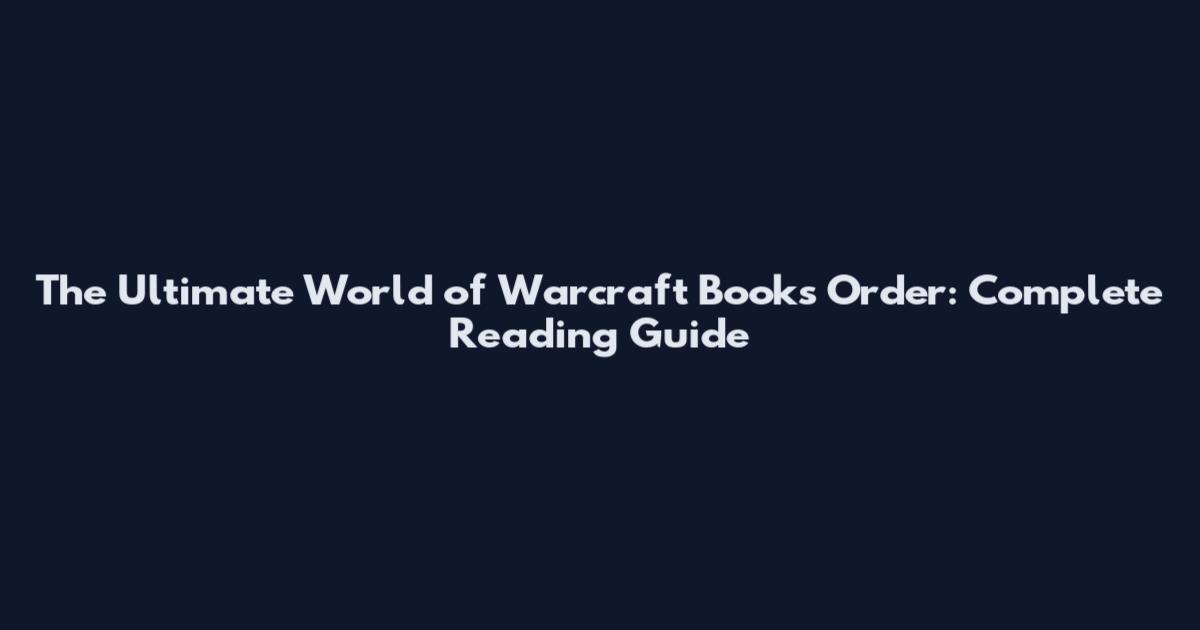 The Ultimate World of Warcraft Books Order: Complete Reading Guide