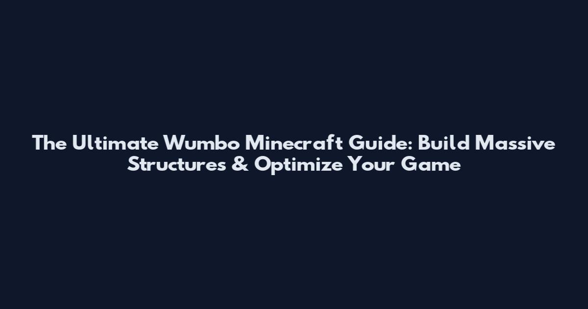 The Ultimate Wumbo Minecraft Guide: Build Massive Structures & Optimize Your Game