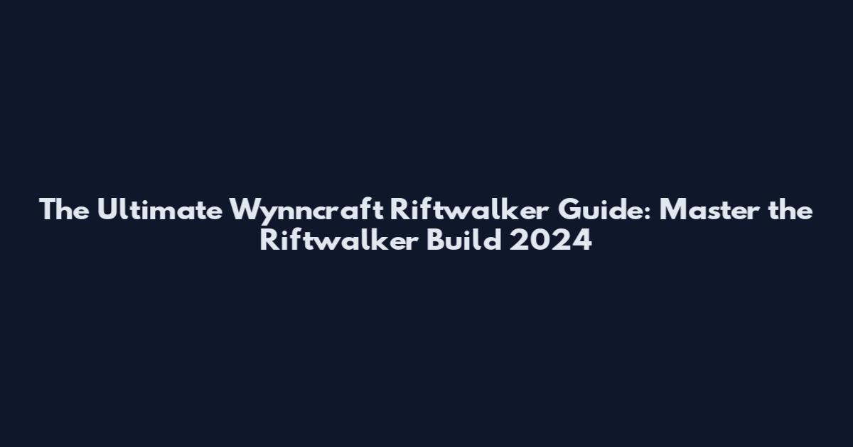 The Ultimate Wynncraft Riftwalker Guide: Master the Riftwalker Build 2024