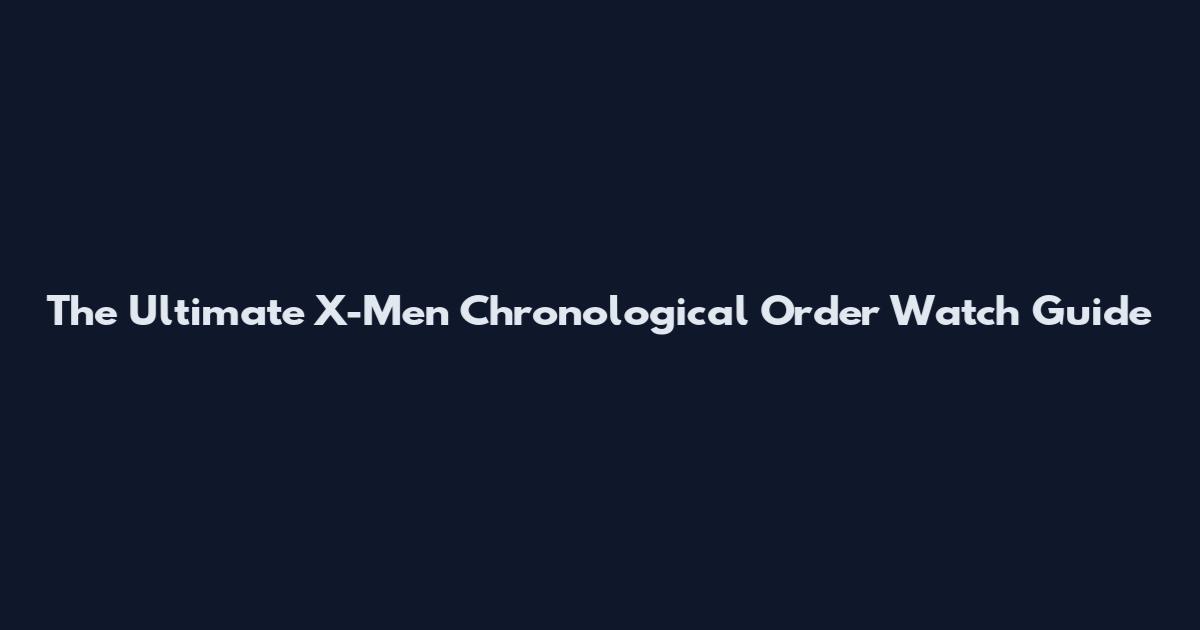 The Ultimate X-Men Chronological Order Watch Guide