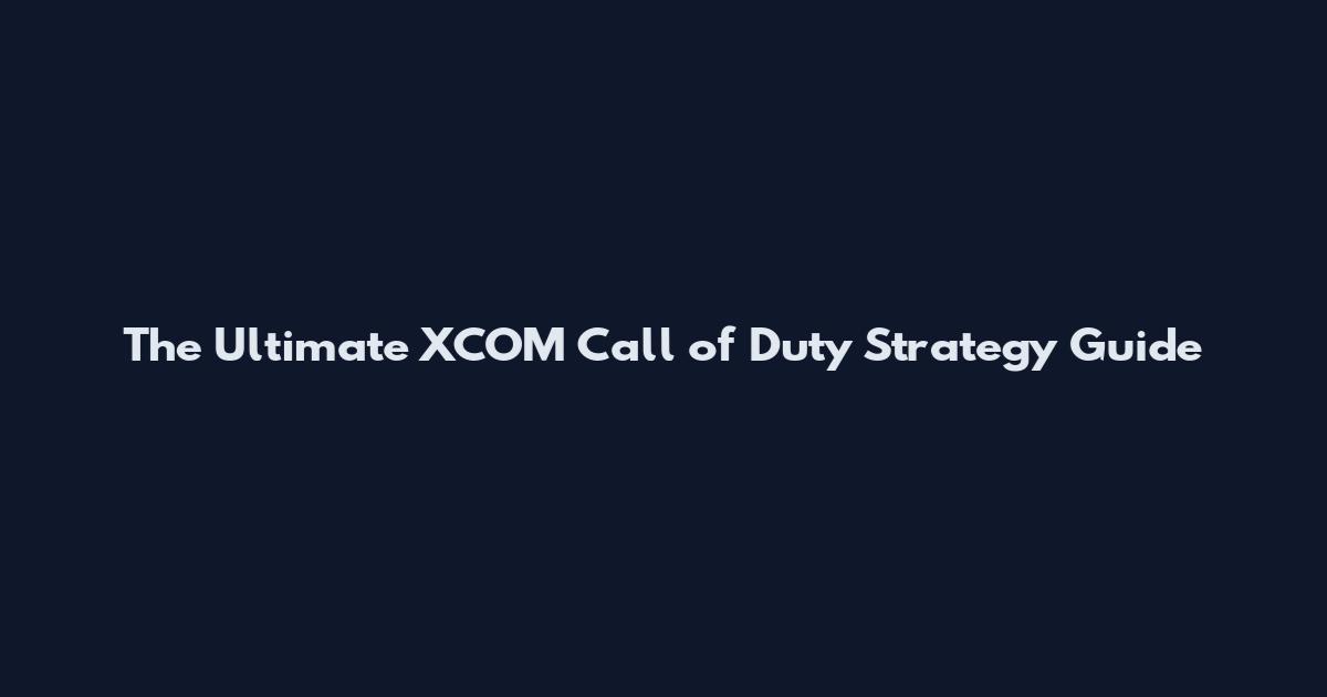 The Ultimate XCOM Call of Duty Strategy Guide