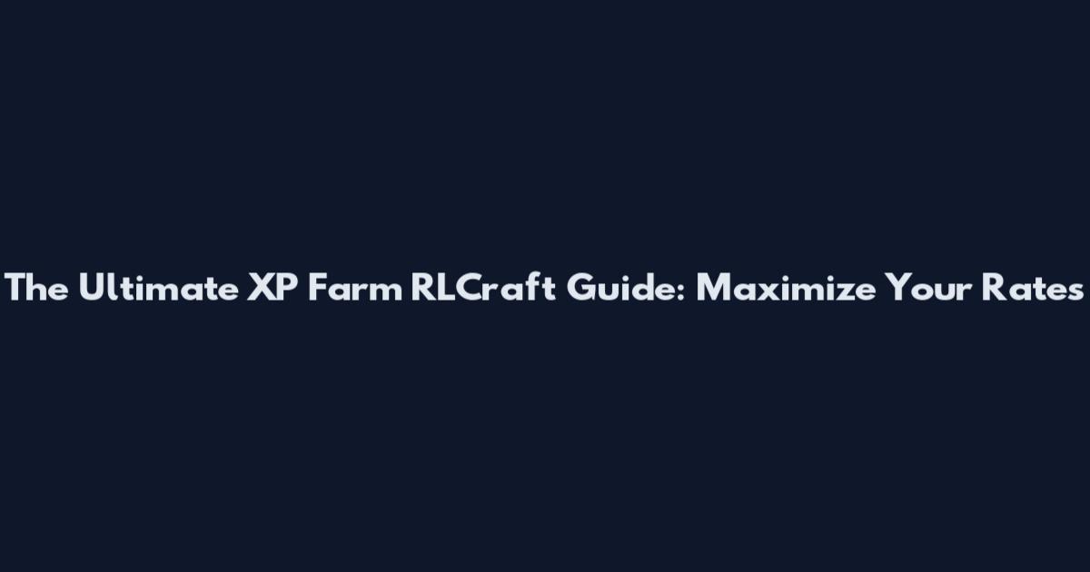 The Ultimate XP Farm RLCraft Guide: Maximize Your Rates