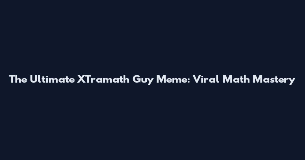 The Ultimate XTramath Guy Meme: Viral Math Mastery