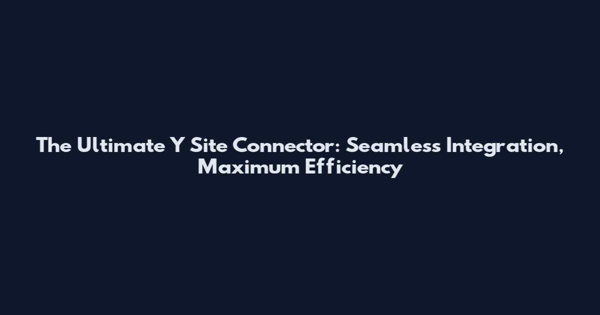 The Ultimate Y Site Connector: Seamless Integration, Maximum Efficiency