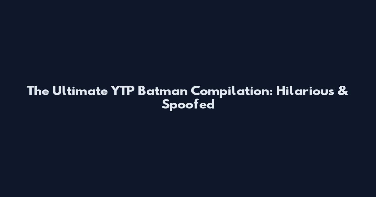 The Ultimate YTP Batman Compilation: Hilarious & Spoofed