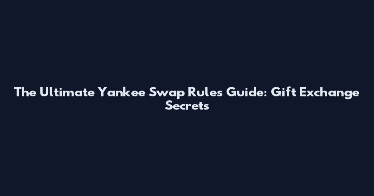 The Ultimate Yankee Swap Rules Guide: Gift Exchange Secrets