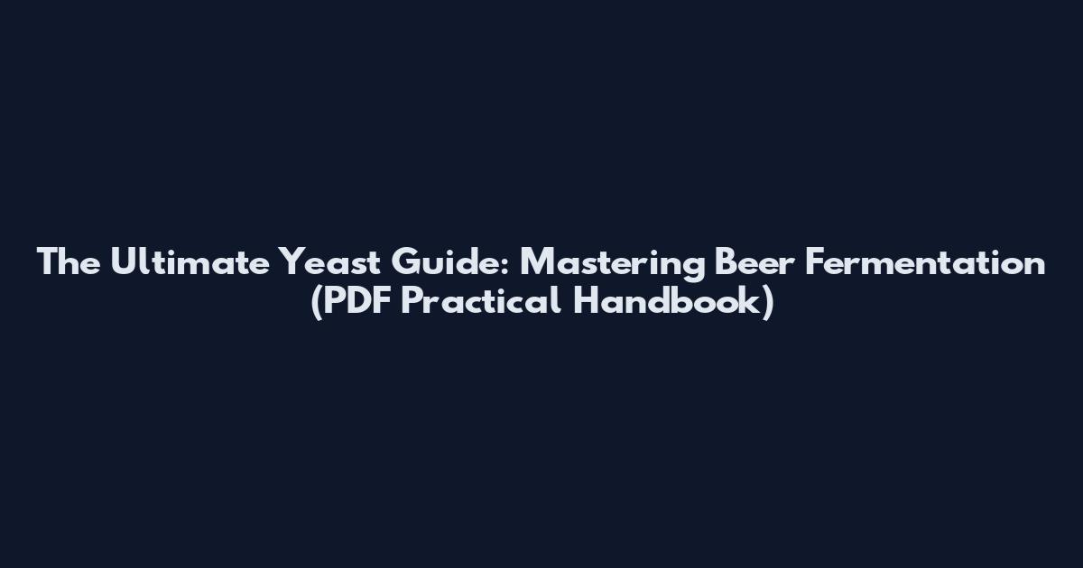 The Ultimate Yeast Guide: Mastering Beer Fermentation (PDF Practical Handbook)